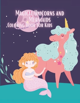 Magical Unicorns and Mermaids Coloring Book for Kids: Coloring book for kids.