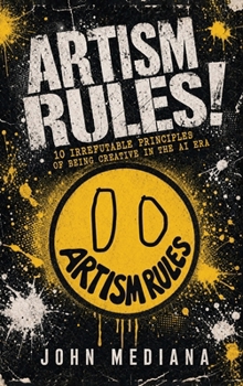 Hardcover Artism Rules!: 10 Irrefutable Principles of Being Creative in the AI Era Book