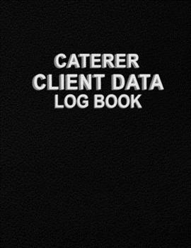 Paperback Caterer Client Data Log Book: Client Information Keeper Book to Keep Track Your Catering Service Client Data - Client Information Book for Catering Book