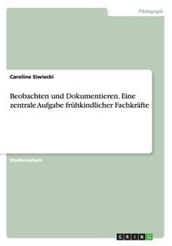 Paperback Beobachten und Dokumentieren. Eine zentrale Aufgabe fr?hkindlicher Fachkr?fte [German] Book