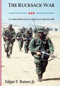 Paperback The Rucksack War: U.S. Army Operational Logistics in Grenada, 1983 Book