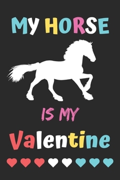 My Horse is my valentine: lined notebook,Funny Valentines Day Gift