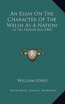 Paperback An Essay On The Character Of The Welsh As A Nation: In The Present Age (1841) Book