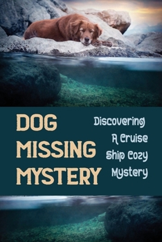 Dog Missing Mystery: Discovering A Cruise Ship Cozy Mystery: Pain Of Dog-Gone