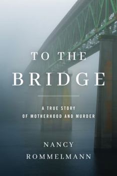 Hardcover To the Bridge: A True Story of Motherhood and Murder Book