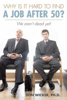 Paperback Why Is It Hard to Find a Job After 50?: We Aren't Dead Yet! Book
