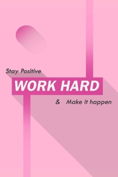 Stay positive work hard & make it happen: Inspirational Lined Notebook 120 pages, (6 x 9) inches Work hard pays off, Work hard Play hard, My daily ... designed Cover, Motivational Journal team.
