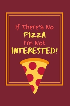 If There's No Pizza I'm Not Interested!: Funny Pizza Lover Small Lined Notebook for Boys / Girls ~ 6" x 9"