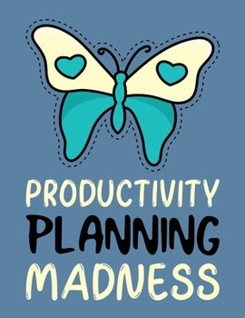 Productivity Planning Madness: Time Management Journal - Agenda Daily - Goal Setting - Weekly - Daily - Student Academic Planning - Daily Planner - Growth Tracker Workbook