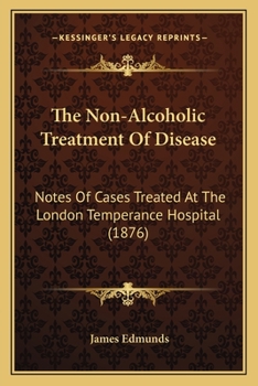 Paperback The Non-Alcoholic Treatment Of Disease: Notes Of Cases Treated At The London Temperance Hospital (1876) Book