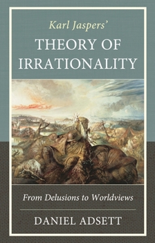 Hardcover Karl Jaspers' Theory of Irrationality: From Delusions to Worldviews Book