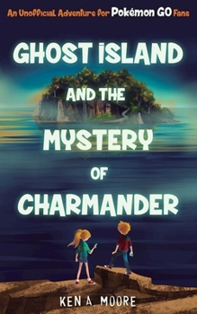 Paperback Ghost Island and the Mystery of Charmander: An Unofficial Adventure for Pokémon Go Fans Book