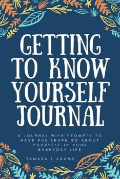 Paperback Getting to Know Yourself Journal: A journal with prompts to have fun learning about yourself in your everyday life. Book