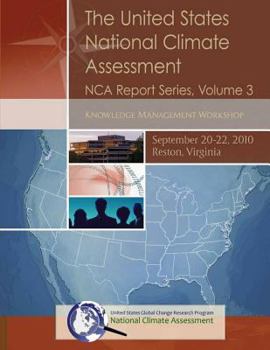 Paperback The United States National Climate Assessment NCA Report Series, Volume 3: Knowledge Management Workshop, September 20-22, 2010 Book
