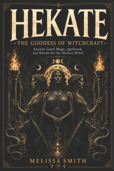 Paperback Hekate the Goddess of Witchcraft: Ancient Greek Magic, Spellwork, and Rituals for the Modern Witch Book