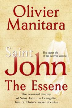 Saint-John, The Essene: The revealed destiny of Saint John the Evangelist, heir of Christ's secret doctrine