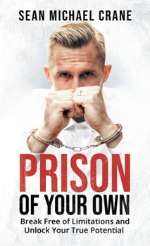 Hardcover Prison Of Your Own: Break Free Of Limitations And Unlock Your True Potential Book