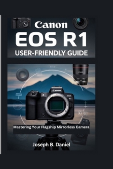 Paperback Canon EOS R1 User-Friendly Guide: Mastering Your Flagship Mirrorless Camera Book