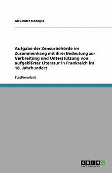 Paperback Aufgabe der Zensurbehörde im Zusammenhang mit ihrer Bedeutung zur Verbreitung und Unterstützung von aufgeklärter Literatur in Frankreich im 18. Jahrhu [German] Book