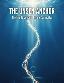 The Unseen Anchor: Finding Strength In Divine Connection