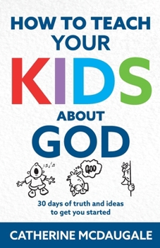 Paperback How to Teach Your Kids about God: 30 days of truth and ideas to get you started Book