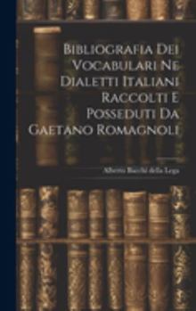 Hardcover Bibliografia dei Vocabulari ne Dialetti Italiani Raccolti e Posseduti da Gaetano Romagnoli Book