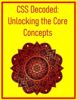 Paperback CSS Decoded: Unlocking the Core Concepts: Selectors, Specificity, and the Cascade Explained Simply Book