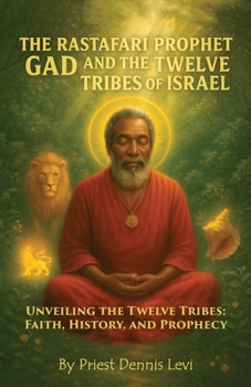 The Rastafari Prophet Gad and the Twelve Tribes of Israel: Unveiling the Twelve Tribes: Faith, History, and Prophecy