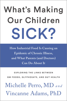 Paperback What's Making Our Children Sick?: How Industrial Food Is Causing an Epidemic of Chronic Illness, and What Parents (and Doctors) Can Do about It Book