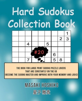 Hard Sudokus Collection Book #20: The Book For Large Print Sudoku Puzzle Lovers That Are Constantly On The Go (Become The Sudoku Master And Improve Both Your Memory And Logic)