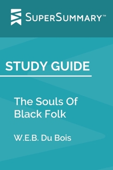 Study Guide: The Souls Of Black Folk by W.E.B. Du Bois (SuperSummary)