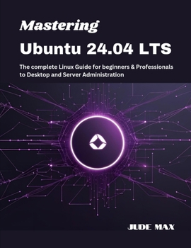 Paperback Mastering Ubuntu 24.04 LTS: The complete Linux Guide for beginners & Professionals to Desktop and Server Administration Book