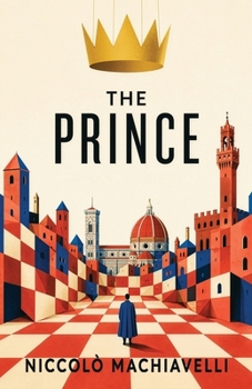 The Prince: Rule as the World Is, Not as You Wish It Were