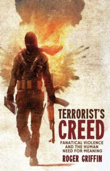 Hardcover Terrorist's Creed: Fanatical Violence and the Human Need for Meaning Book