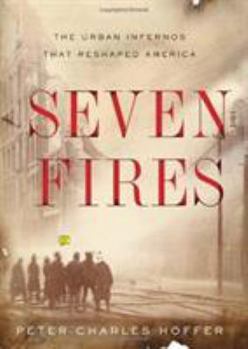 Hardcover Seven Fires: The Urban Infernos That Reshaped America Book