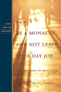 Paperback How to Be a Monastic and Not Leave Your Day Job: An Invitation to Oblate Life Book