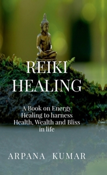 REIKI HEALING: A book on Energy Healing to harness Health, Wealth and Bliss in life