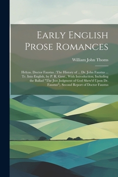 Paperback Early English Prose Romances: Helyas. Doctor Faustus. (The History of ... Dr. John Faustus ... Tr. Into English, by P. R. Gent., With Introduction, Book