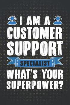 I Am A Customer Support Specialist What's Your Superpower?: ~ 120 Page Blank Wide Ruled with Line for Date Notebooks and Journals (Customer Service Edition)
