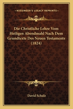 Paperback Die Christliche Lehre Vom Heiligen Abendmahl Nach Dem Grundtexte Des Neuen Testaments (1824) [German] Book