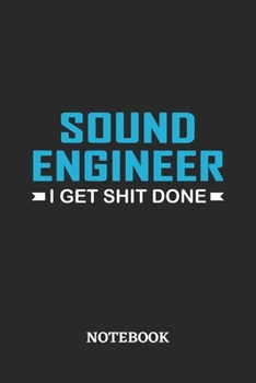 Sound Engineer I Get Shit Done Notebook: 6x9 inches - 110 ruled, lined pages • Greatest Passionate Office Job Journal Utility • Gift, Present Idea