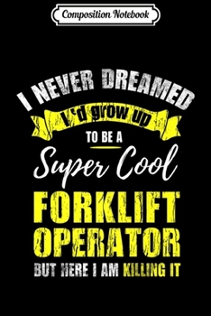 Composition Notebook: Forklift Operator I Never Dreamed To Be Driver Funny Gift Premium  Journal/Notebook Blank Lined Ruled 6x9 100 Pages