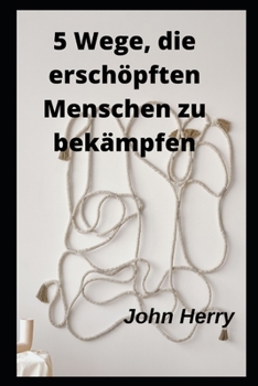 5 Wege, die ersch?pften Menschen zu bek?mpfen