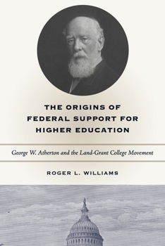 Hardcover The Origins of Federal Support for Higher Education: George W. Atherton and the Land-Grant College Movement Book