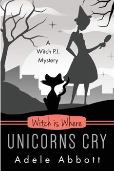 Witch Is Where Unicorns Cry - Book #41 of the A Witch P.I. Mystery