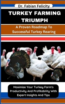Paperback Turkey Farming Triumph: A Proven Roadmap To Successful Turkey Rearing: Maximize Your Turkey Farm's Productivity And Profitability With Expert Book