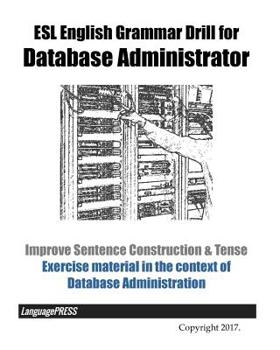 Paperback ESL English Grammar Drill for Database Administrator Improve Sentence Construction & Tense: Exercise material in the context of Database Administratio Book