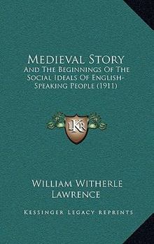 Medieval Story and the Beginnings of the Social Ideals of English-Speaking People