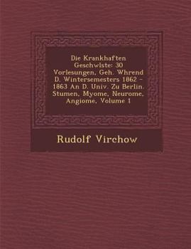 Paperback Die Krankhaften Geschw&#65533;lste: 30 Vorlesungen, Geh. W&#65533;hrend D. Wintersemesters 1862 - 1863 An D. Univ. Zu Berlin. Stumen, Myome, Neurome, [German] Book