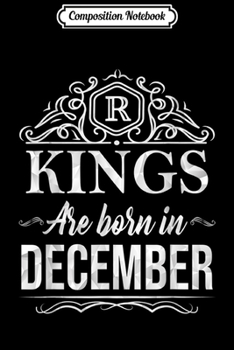 Composition Notebook: Kings Are Born in December Happy Birthday Boys Men Gift  Journal/Notebook Blank Lined Ruled 6x9 100 Pages